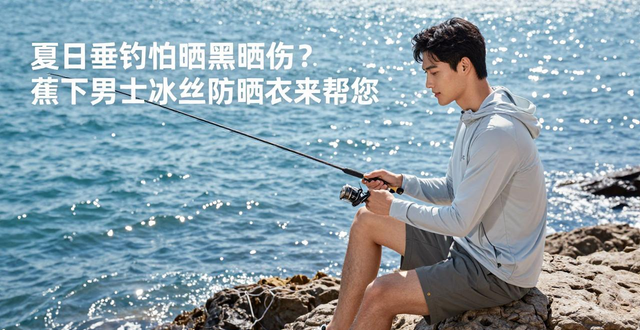 夏日垂钓怕晒黑晒伤？蕉下男士冰丝防晒衣来帮您