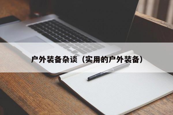 户外装备杂谈（实用的户外装备）