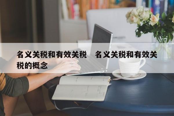 名义关税和有效关税   名义关税和有效关税的概念