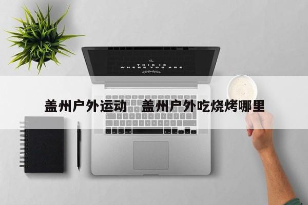 盖州户外运动   盖州户外吃烧烤哪里