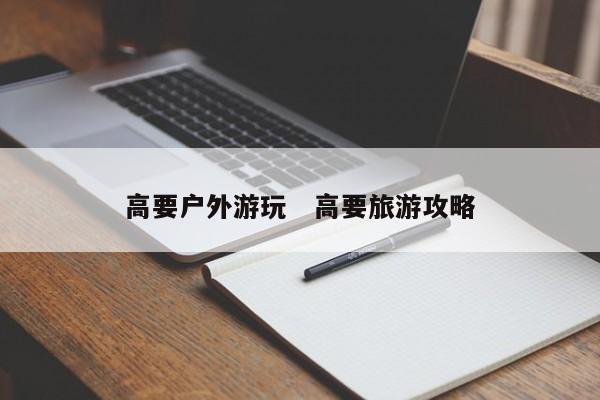 高要户外游玩   高要旅游攻略